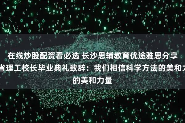 在线炒股配资看必选 长沙思辅教育优途雅思分享|麻省理工校长毕业典礼致辞：我们相信科学方法的美和力量